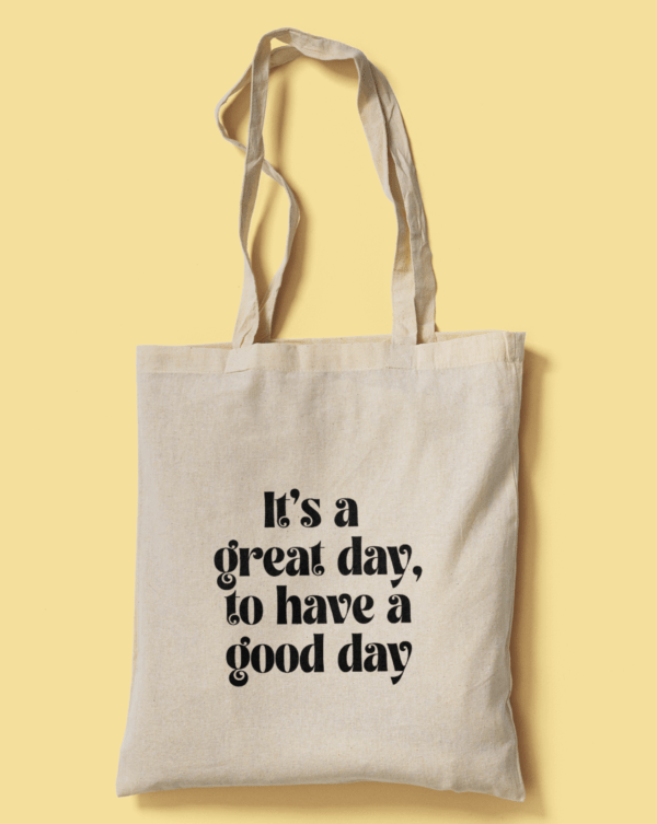 its-a-great-day-to-have-a-good-day-totebag